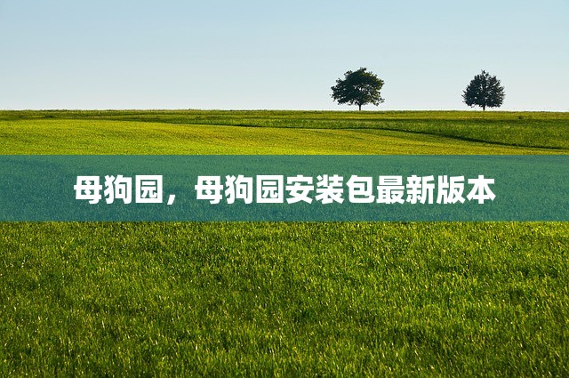 母狗园，母狗园安装包最新版本