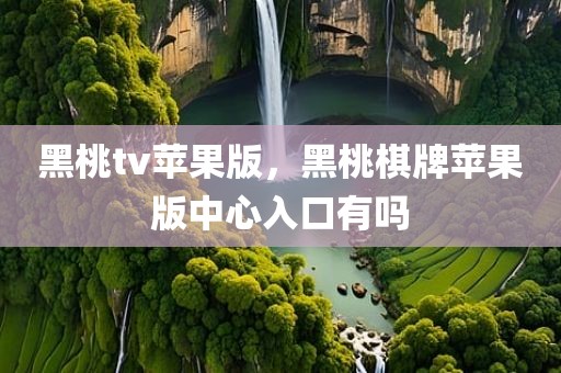 黑桃tv苹果版，黑桃棋牌苹果版中心入口有吗