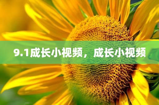 9.1成长小视频，成长小视频