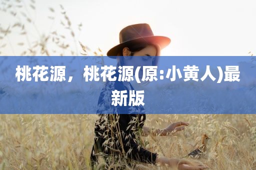 桃花源，桃花源(原:小黄人)最新版