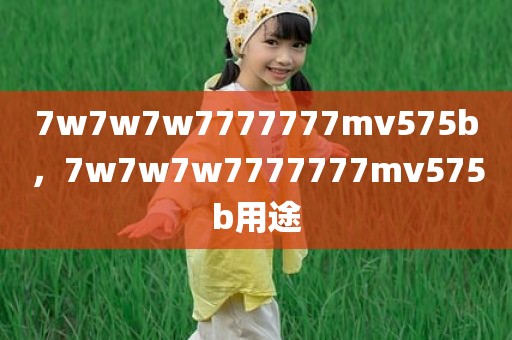 7w7w7w7777777mv575b，7w7w7w7777777mv575b用途
