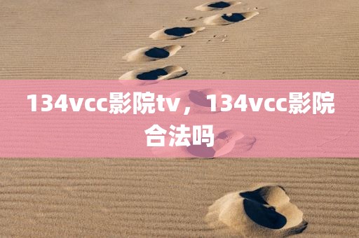 134vcc影院tv，134vcc影院合法吗
