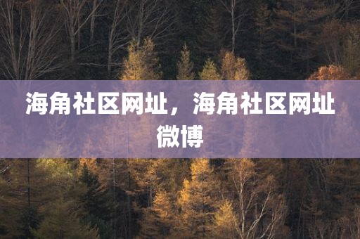 海角社区网址，海角社区网址微博