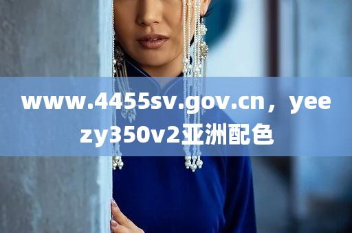 www.4455sv.gov.cn，yeezy350v2亚洲配色
