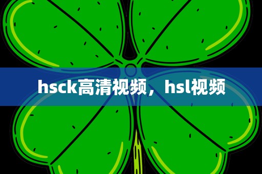 hsck高清视频，hsl视频