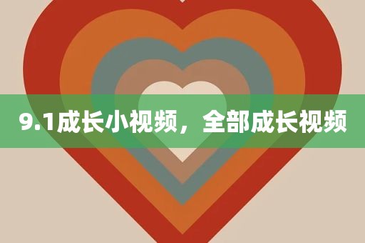 9.1成长小视频，全部成长视频