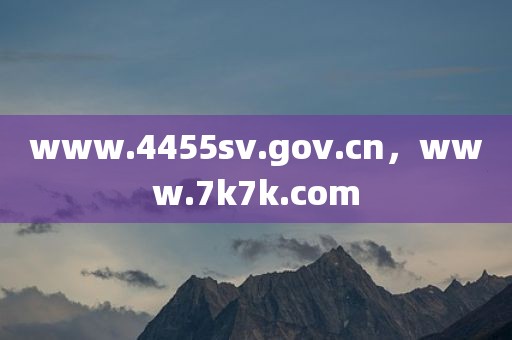 www.4455sv.gov.cn，www.7k7k.com