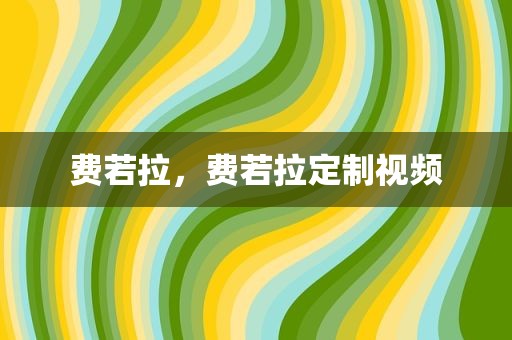 费若拉，费若拉定制视频