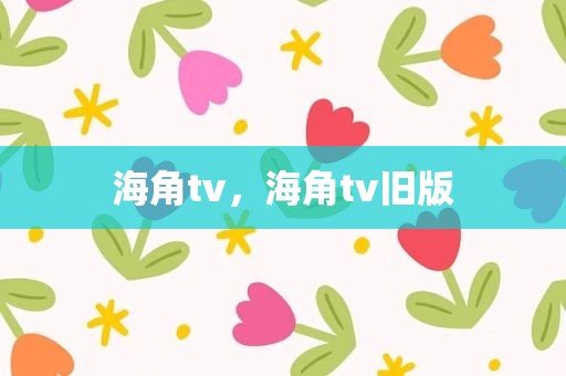 海角tv，海角tv旧版
