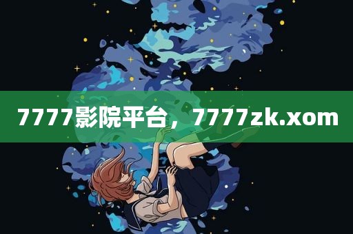 7777影院平台，7777zk.xom