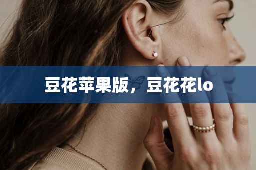 豆花苹果版，豆花花lo