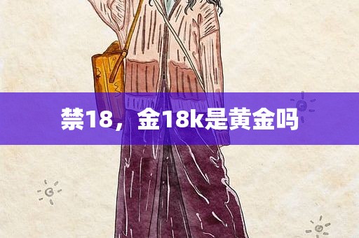 禁18，金18k是黄金吗