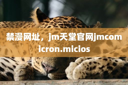 禁漫网址，jm天堂官网jmcomicron.micios