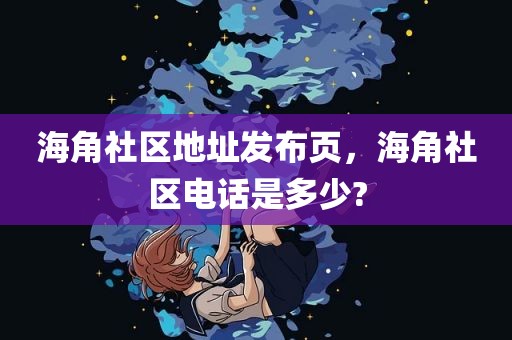 海角社区地址发布页，海角社区电话是多少?