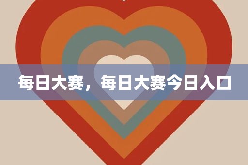 每日大赛，每日大赛今日入口