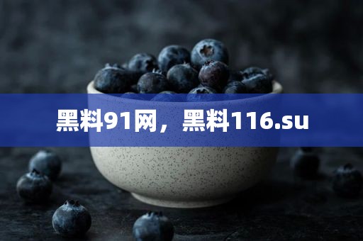 黑料91网，黑料116.su