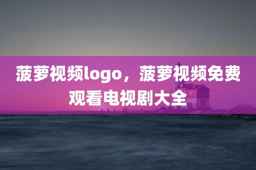 菠萝视频logo，菠萝视频免费观看电视剧大全