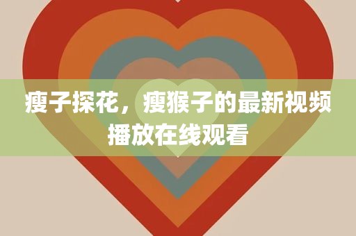 瘦子探花，瘦猴子的最新视频播放在线观看
