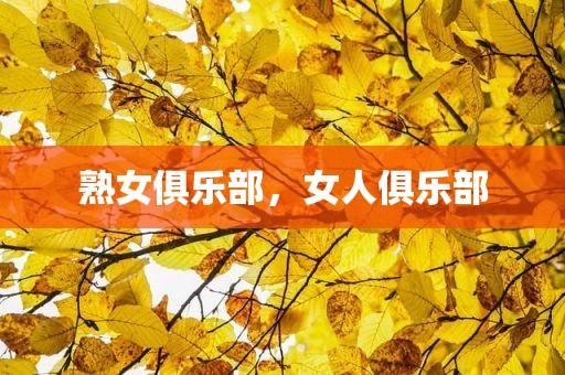 熟女俱乐部，女人俱乐部