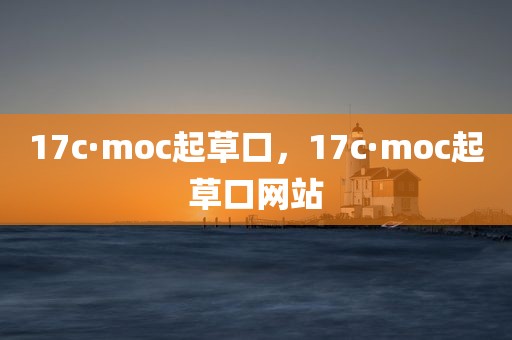 17c·moc起草口，17c·moc起草口网站