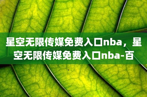 星空无限传媒免费入口nba，星空无限传媒免费入口nba-百