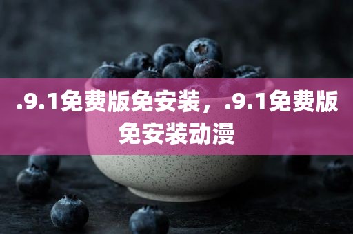 .9.1免费版免安装，.9.1免费版免安装动漫