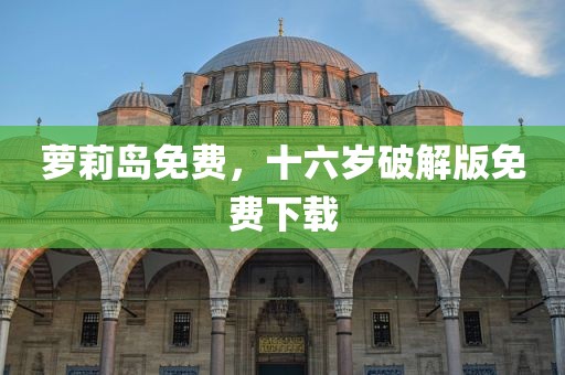 萝莉岛免费，十六岁破解版免费下载