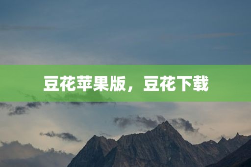 豆花苹果版，豆花下载