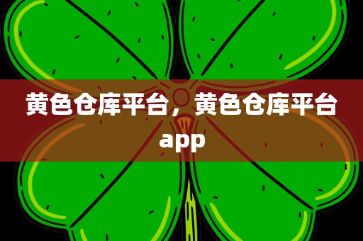 黄色仓库平台，黄色仓库平台app