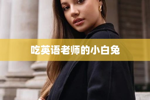 吃英语老师的小白兔