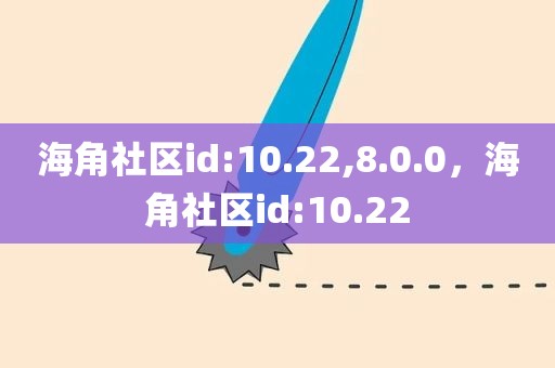 海角社区id:10.22,8.0.0，海角社区id:10.22