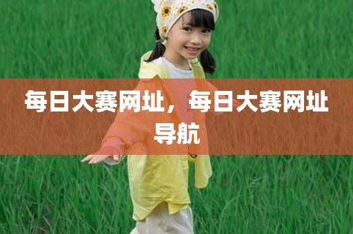 每日大赛网址，每日大赛网址导航