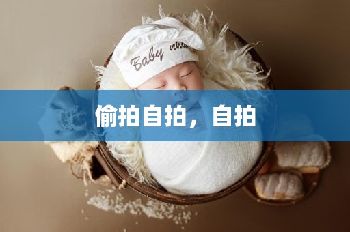 偷拍自拍，自拍