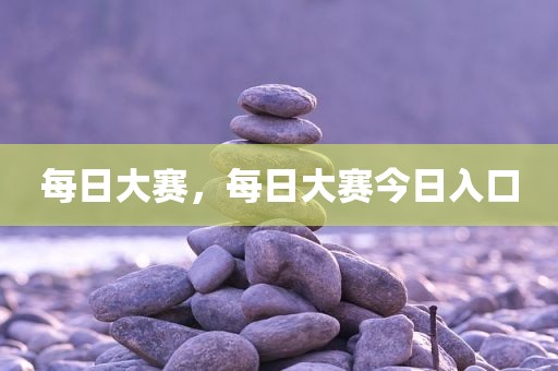 每日大赛，每日大赛今日入口