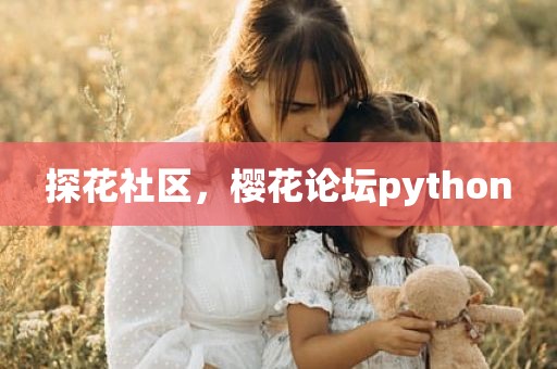 探花社区，樱花论坛python