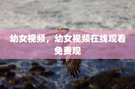 幼女视频，幼女视频在线观看免费观