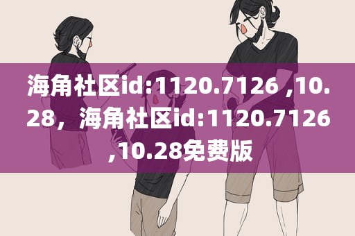 海角社区id:1120.7126 ,10.28，海角社区id:1120.7126 ,10.28免费版