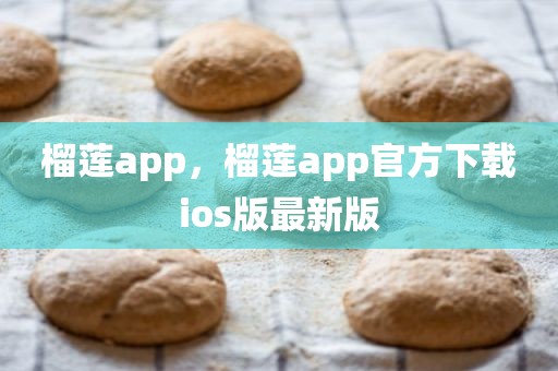 榴莲app，榴莲app官方下载ios版最新版