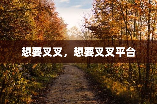 想要叉叉，想要叉叉平台