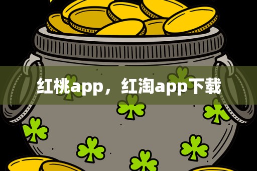 红桃app，红淘app下载