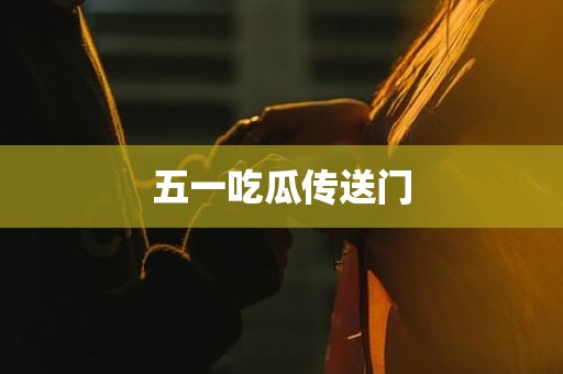 五一吃瓜传送门