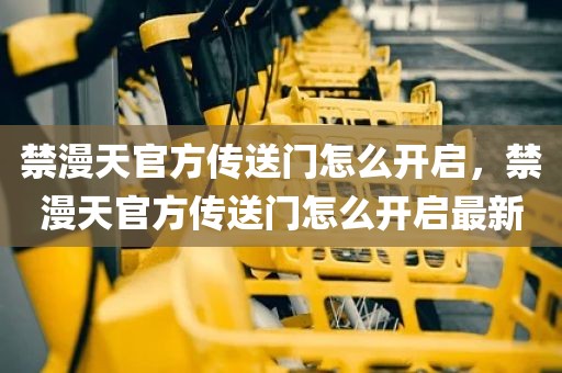 禁漫天官方传送门怎么开启，禁漫天官方传送门怎么开启最新