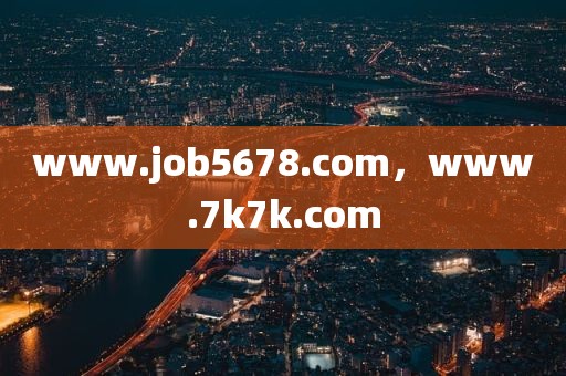 www.job5678.com，www.7k7k.com