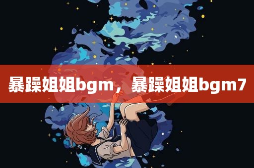 暴躁姐姐bgm，暴躁姐姐bgm7