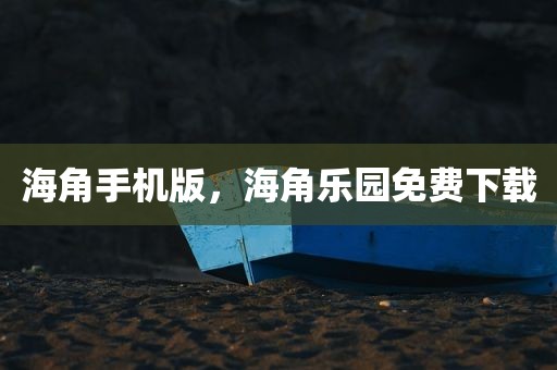 海角手机版，海角乐园免费下载