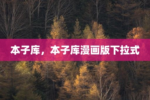 本子库，本子库漫画版下拉式