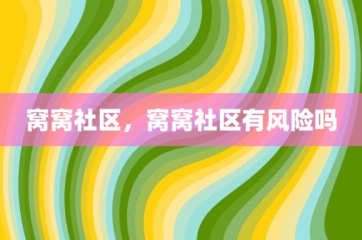 窝窝社区，窝窝社区有风险吗