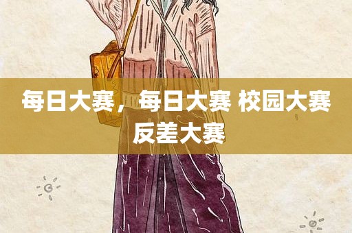 每日大赛，每日大赛 校园大赛 反差大赛