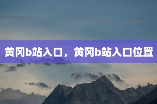 黄冈b站入口，黄冈b站入口位置
