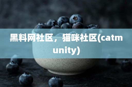黑料网社区，猫咪社区(catmunity)